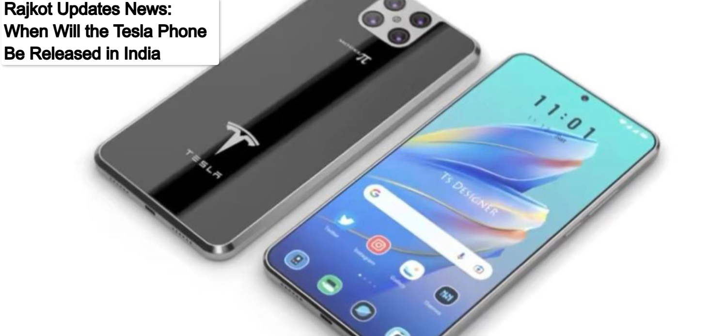 Rajkot Updates News: When Will the Tesla Phone Be Released in India